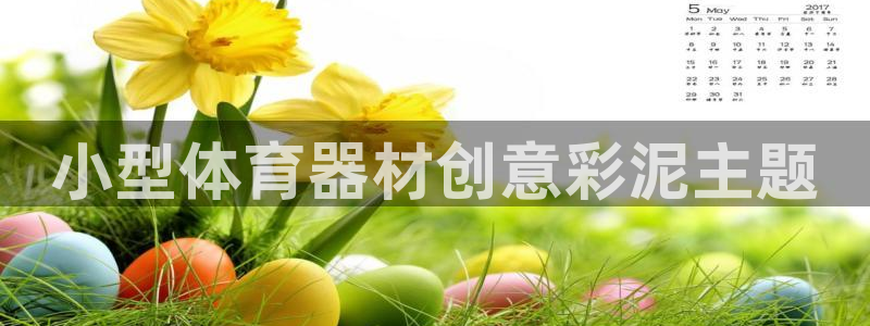富联娱乐测速地址是什么：小型体育器材创意彩泥主题