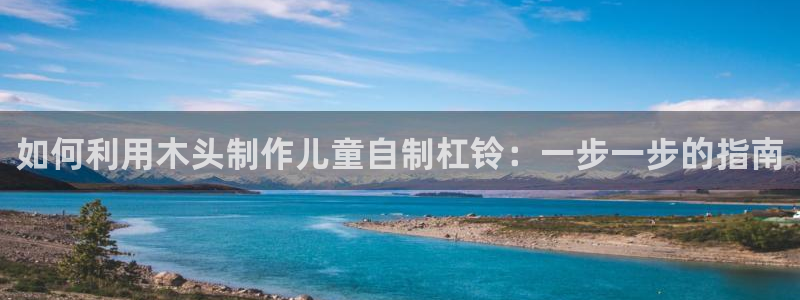 富联娱乐正规吗：如何利用木头制作儿童自制杠铃：一步一