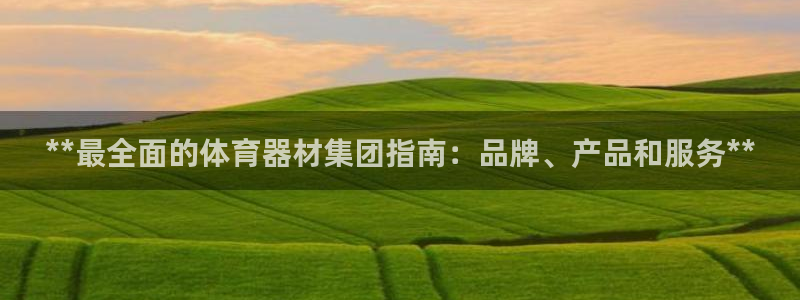 富联包装电话是多少：**最全面的体育器材集团指南：品