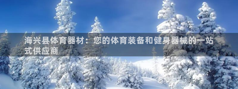 富联娱乐测速：海兴县体育器材：您的体育装备和健身器械