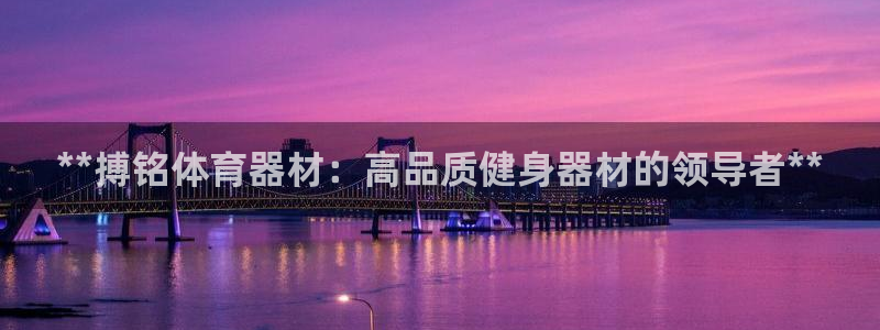 富联娱乐官方网站下载安装：**搏铭体育器材：高品质健