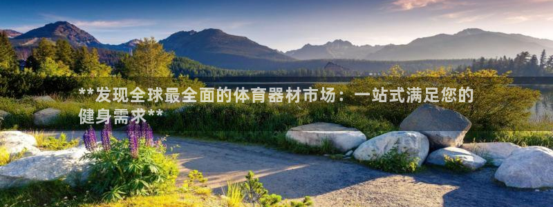 富联文体：**发现全球最全面的体育器材市场：一站式满