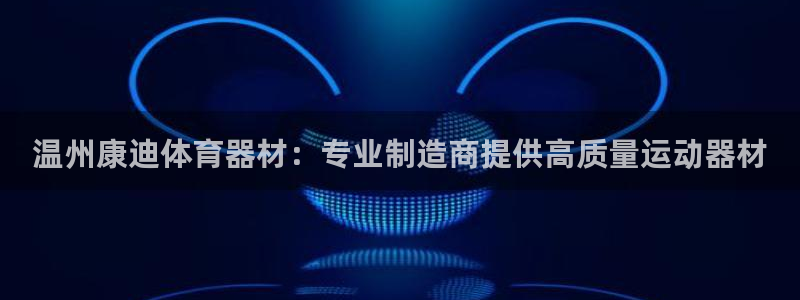 共富联盟店是不是真的：温州康迪体育器材：专业制造商提