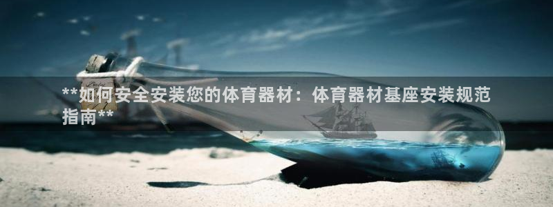 富联娱乐玩法机制是什么：**如何安全安装您的体育器材