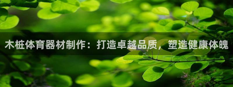 富联平台系 5O6917 富联：木桩体育器材制作：打