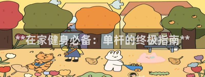 富联图文：**在家健身必备：单杆的终极指南**