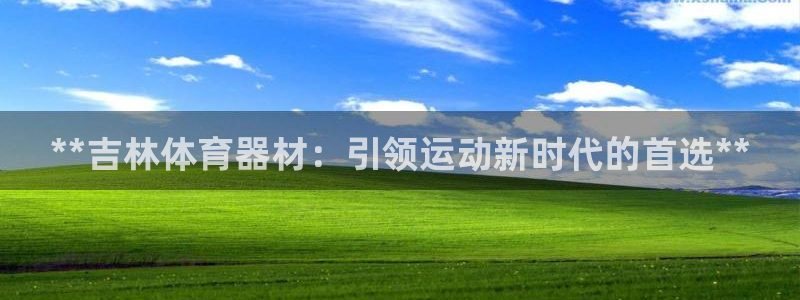 富联娱乐登录地址：**吉林体育器材：引领运动新时代的
