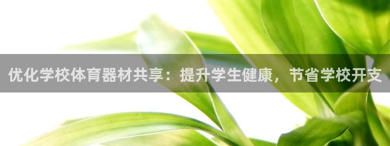 富联娱乐官方网站入口：优化学校体育器材共享：提升学生