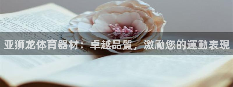 富联平台主管代理：亚狮龙体育器材：卓越品質，激勵您的