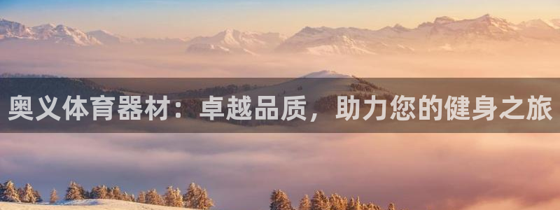 富联娱乐客户端app下载服务：奥义体育器材：卓越品质