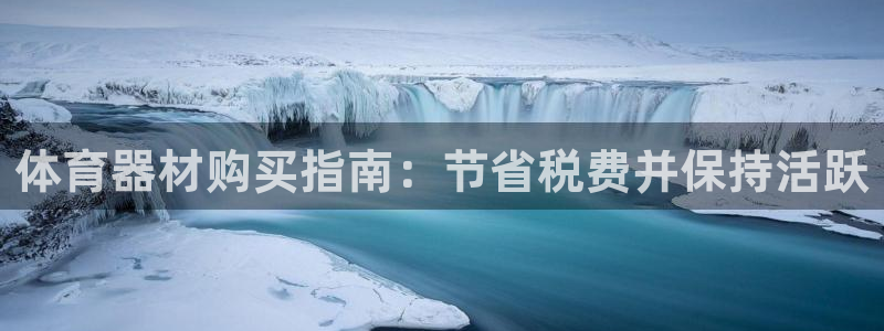 富联娱乐服务站：体育器材购买指南：节省税费并保持活跃