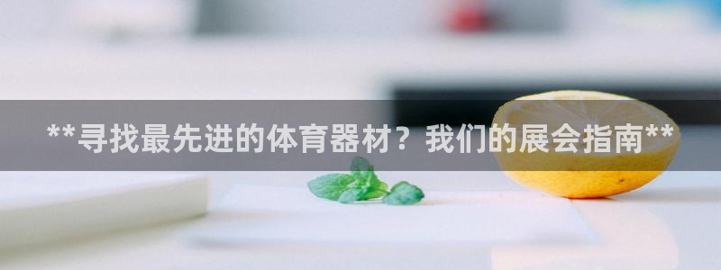 富联平台注册登录：**寻找最先进的体育器材？我们的展
