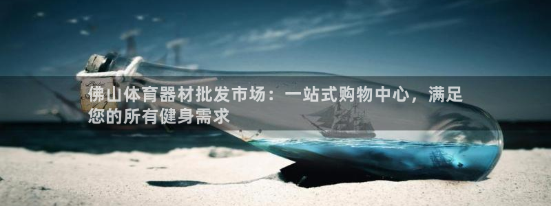 富联官方网站首页登录：佛山体育器材批发市场：一站式购物中心，