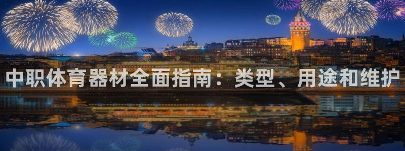 富联娱乐老板叫什么：中职体育器材全面指南：类型、用途和维护